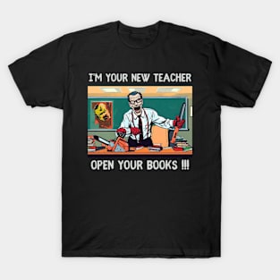 I’m your new teacher Open your books !!! T-Shirt